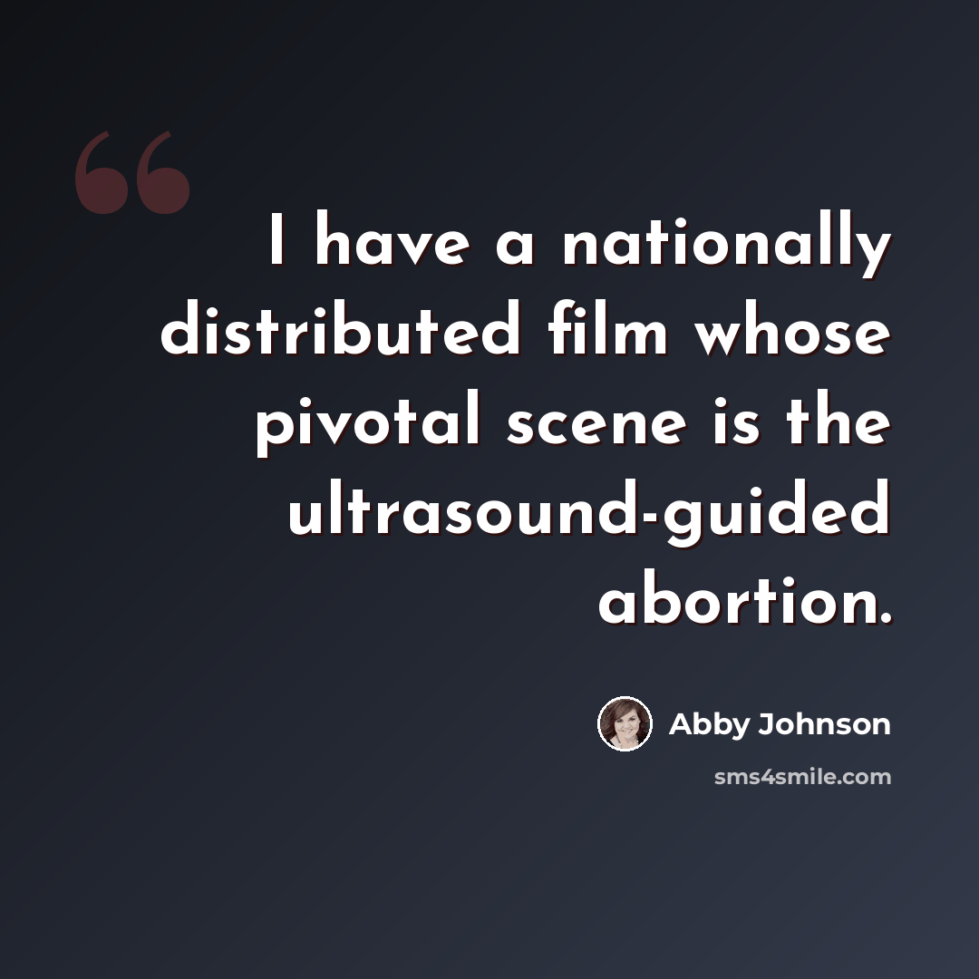 “I have a nationally distributed film whose pivotal scene is the ultrasound-guided abortion.” quote by Abby Johnson