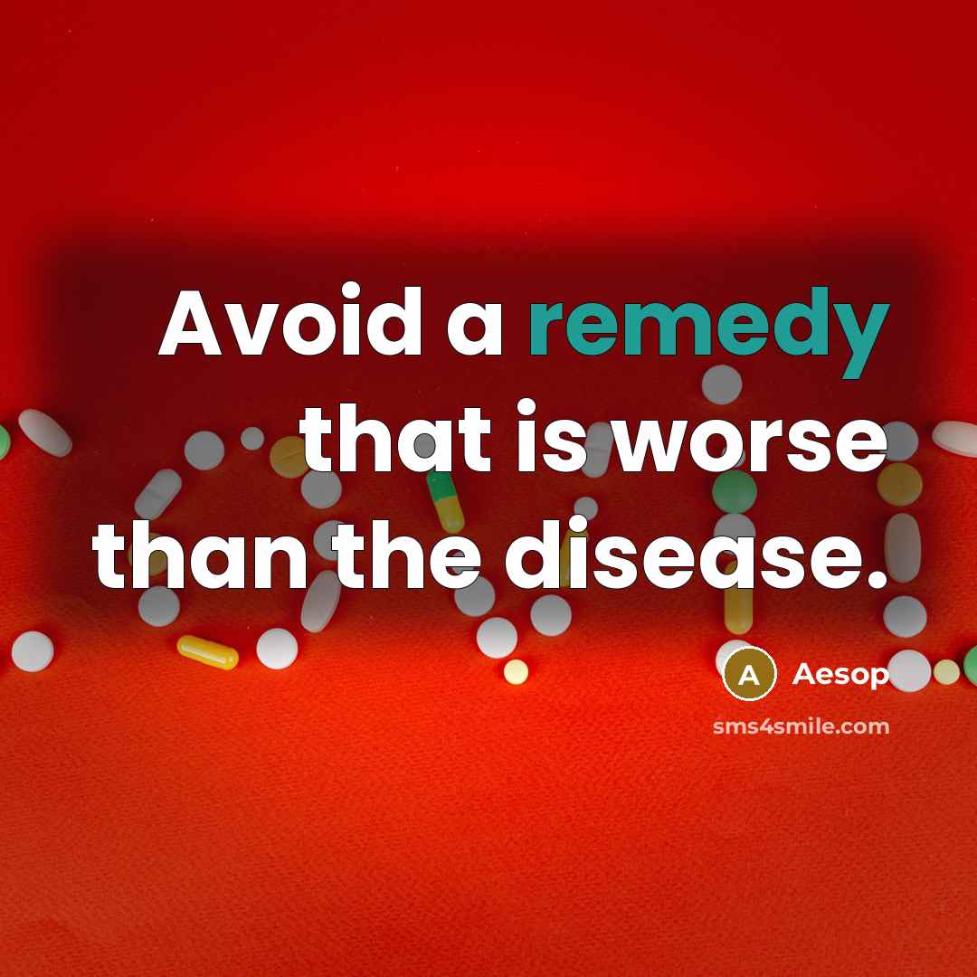 “Avoid a remedy that is worse than the disease.” quote by Aesop