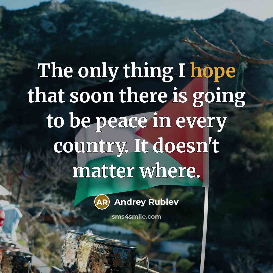 “The only thing I hope that soon there is going to be peace in every country. It doesn't matter where.” quote by Andrey Rublev