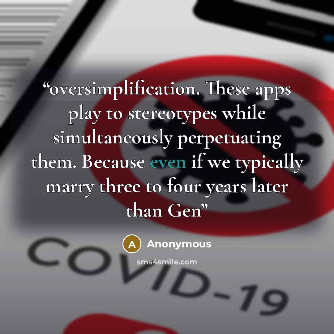 “oversimplification. These apps play to stereotypes while simultaneously perpetuating them. Because even if we typically marry three to four years later than Gen” quote by Anonymous