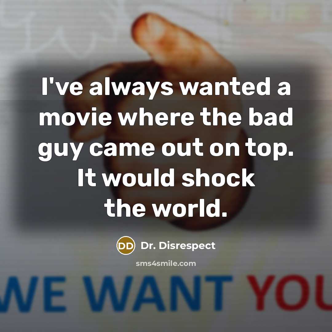 “I've always wanted a movie where the bad guy came out on top. It would shock the world.” quote by Dr. Disrespect