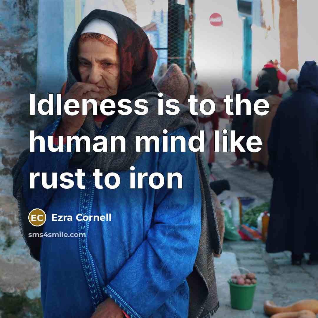 “Idleness is to the human mind like rust to iron” quote by Ezra Cornell