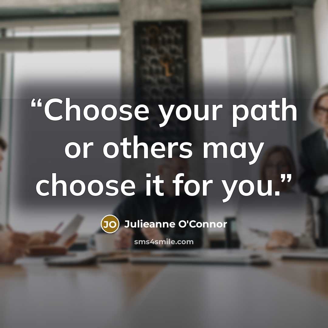 “Choose your path or others may choose it for you.” quote by Julieanne O'Connor