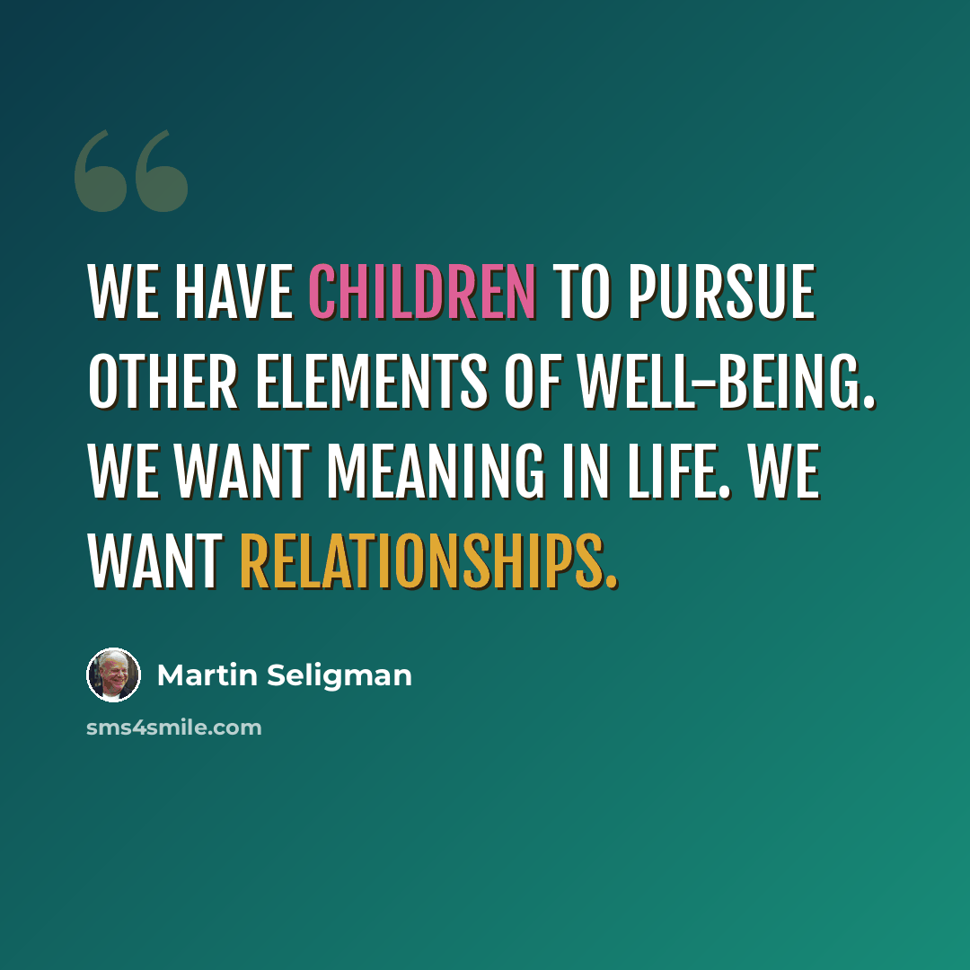 “We have children to pursue other elements of well-being. We want meaning in life. We want relationships.” quote by Martin Seligman
