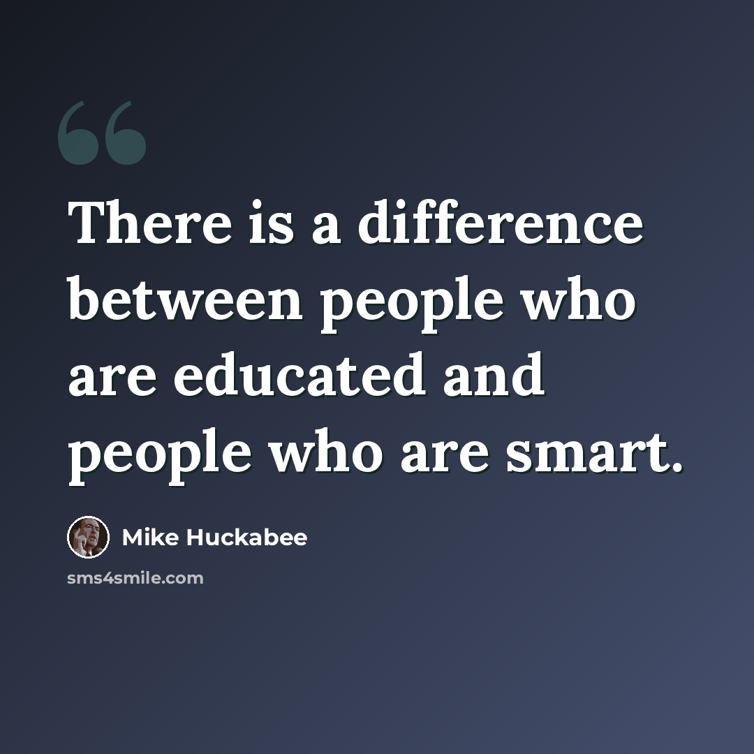 “There is a difference between people who are educated and people who are smart.” quote by Mike Huckabee