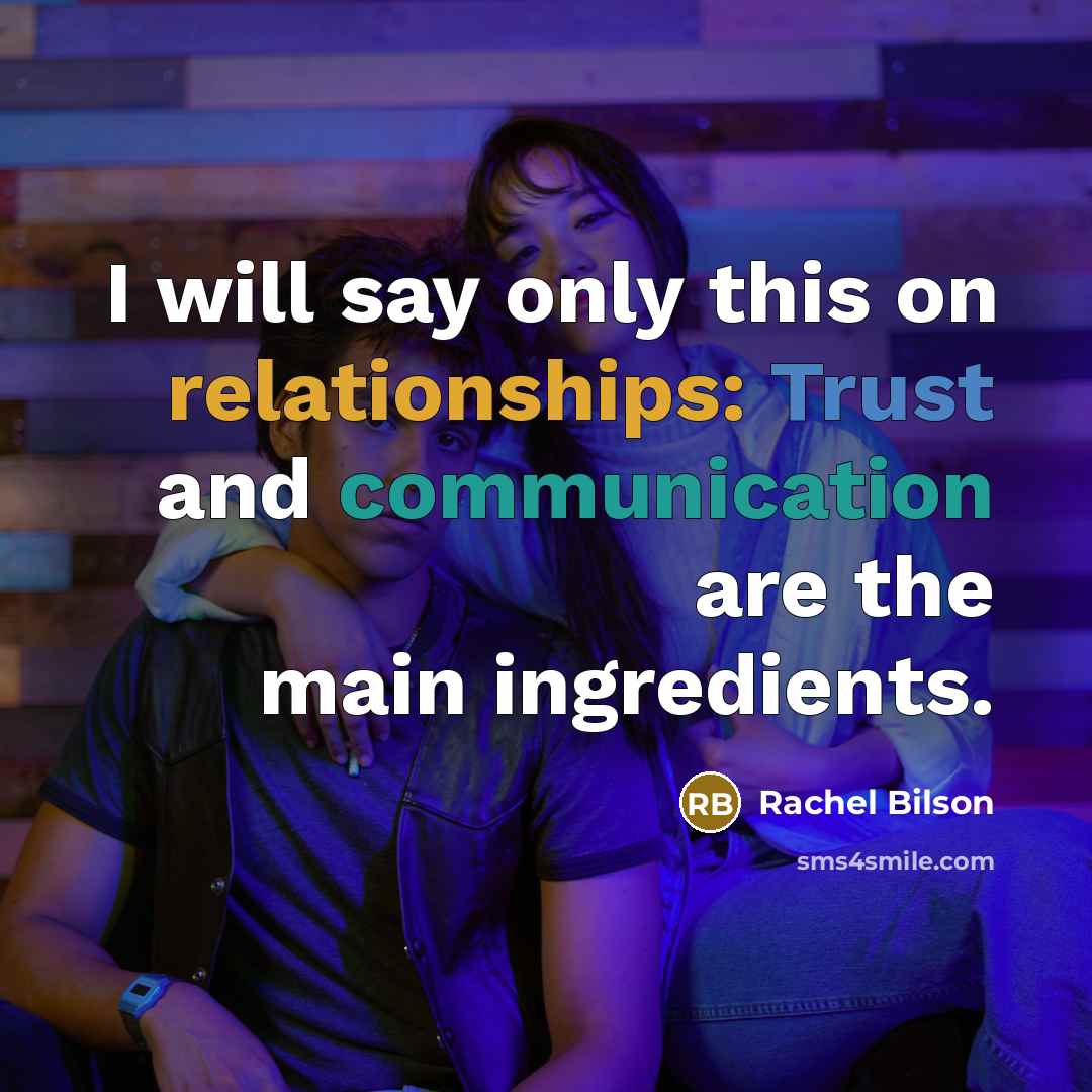 “I will say only this on relationships: Trust and communication are the main ingredients.” quote by Rachel Bilson