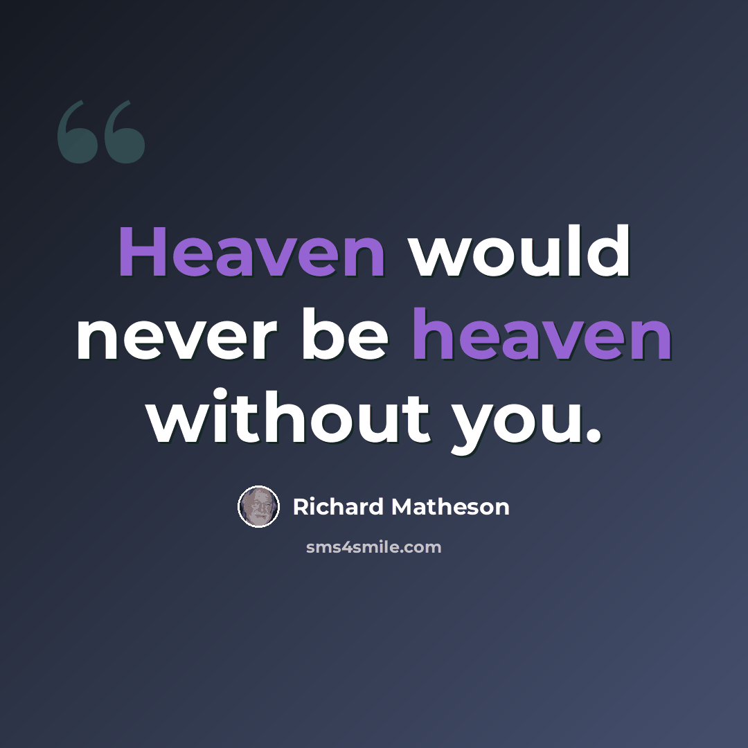 “Heaven would never be heaven without you.” quote by Richard Matheson