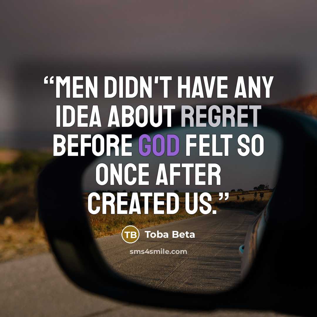 “Men didn't have any idea about regret before God felt so once after created us.” quote by Toba Beta
