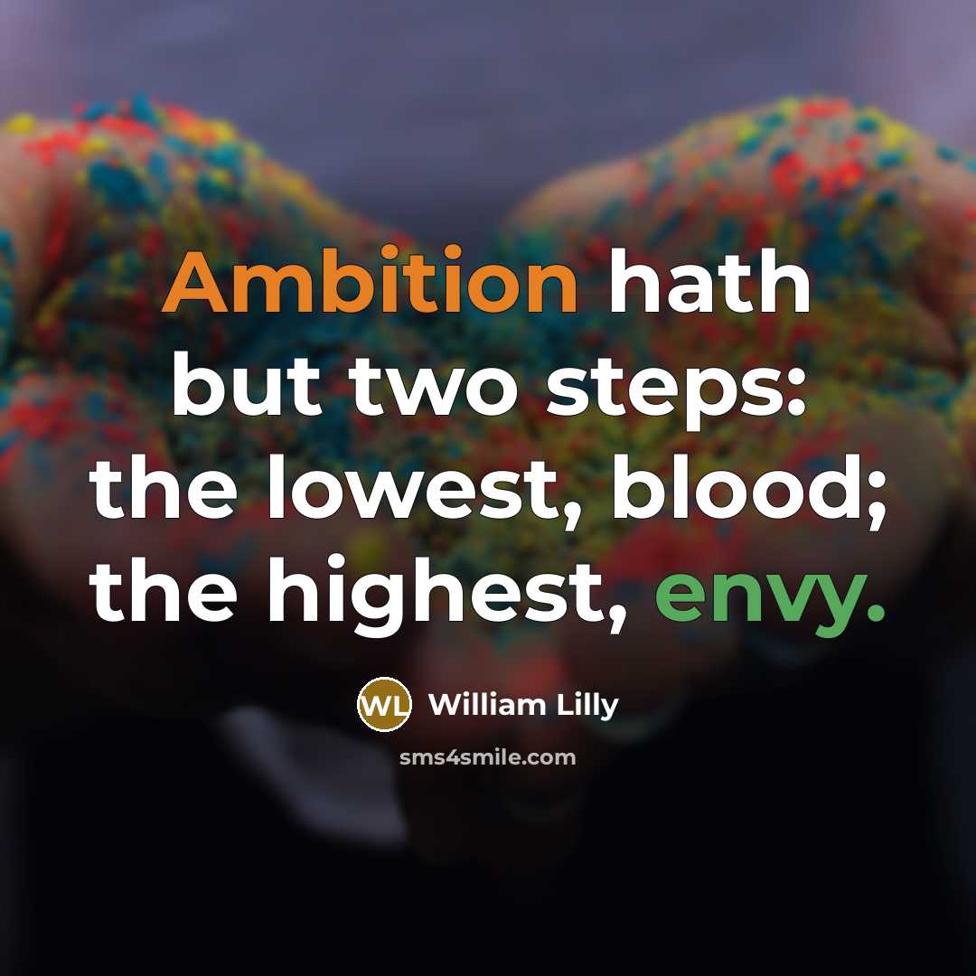 “Ambition hath but two steps: the lowest, blood; the highest, envy.” quote by William Lilly