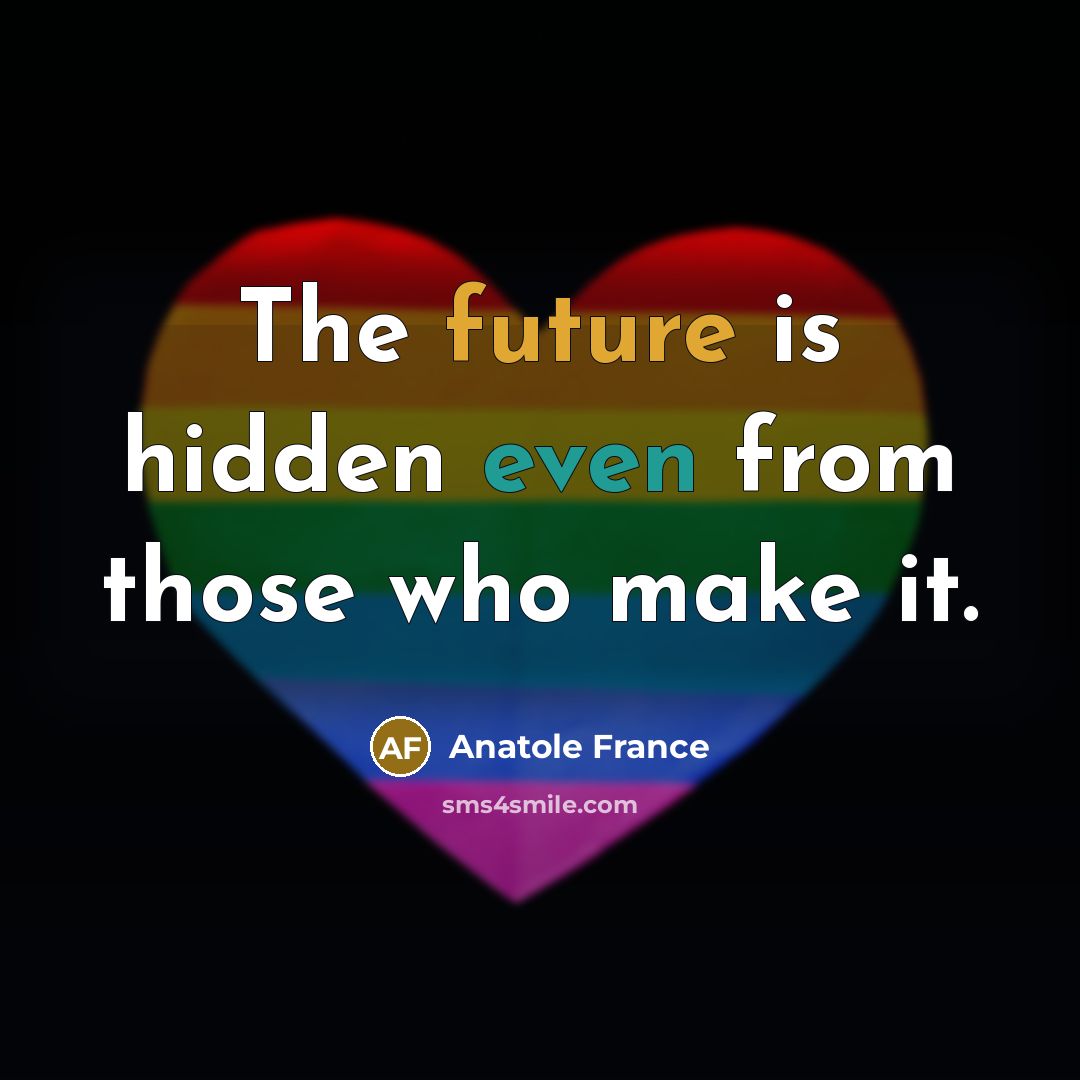 “The future is hidden even from those who make it.” quote by Anatole France