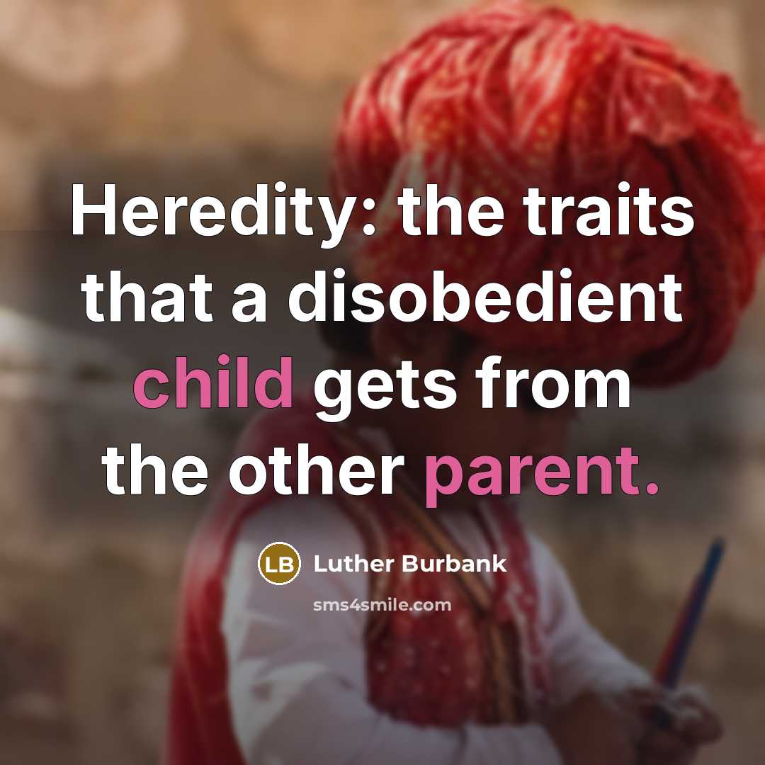 “Heredity: the traits that a disobedient child gets from the other parent.” quote by Luther Burbank