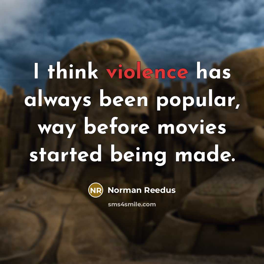 “I think violence has always been popular, way before movies started being made.” quote by Norman Reedus