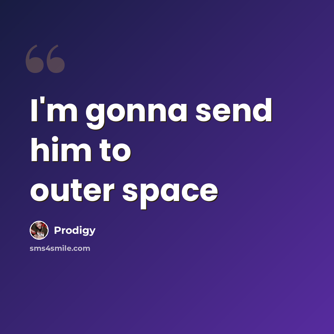 “I'm gonna send him to outer space” quote by Prodigy