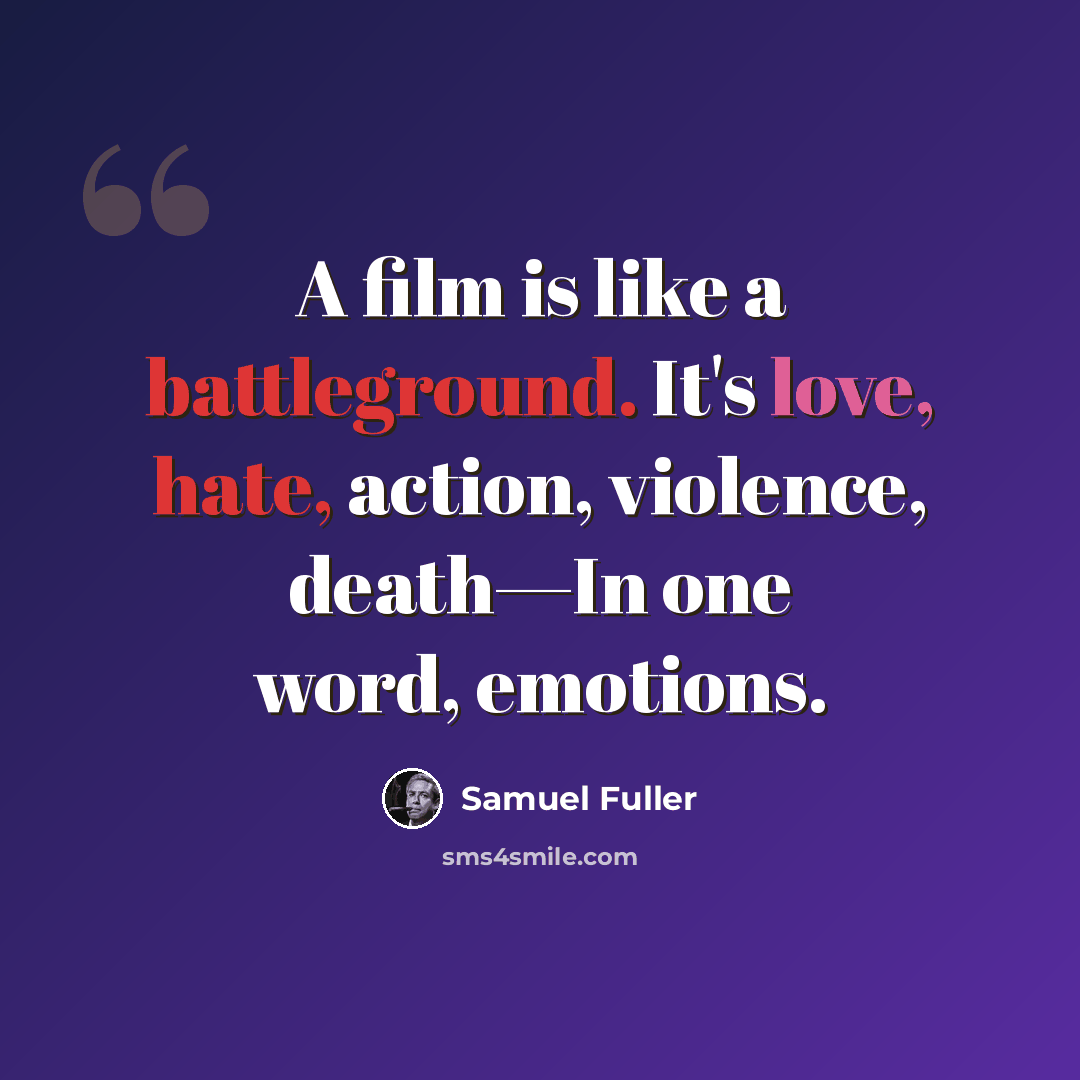 “A film is like a battleground. It's love, hate, action, violence, death—In one word, emotions.” quote by Samuel Fuller