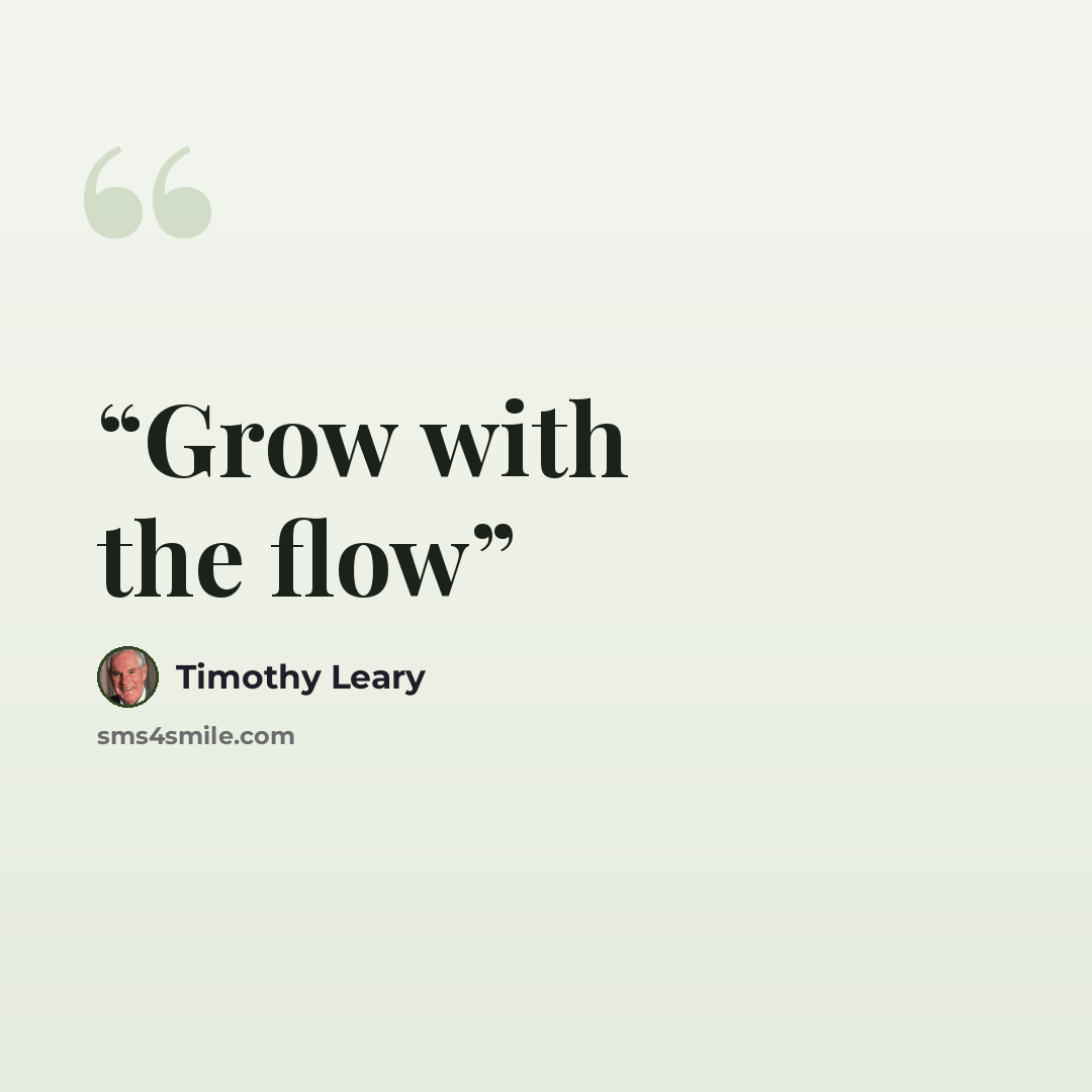 “Grow with the flow” quote by Timothy Leary