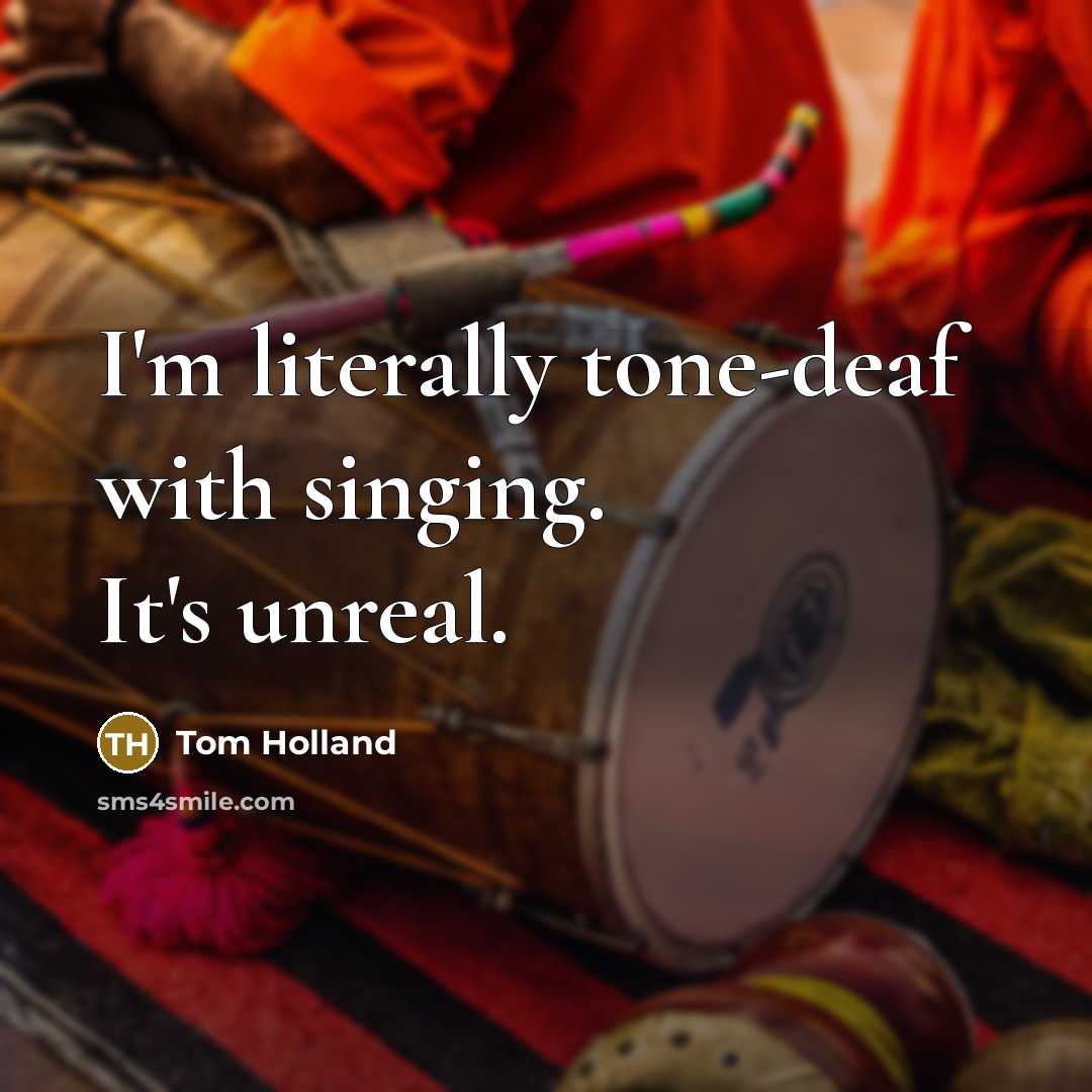 “I'm literally tone-deaf with singing. It's unreal.” quote by Tom Holland