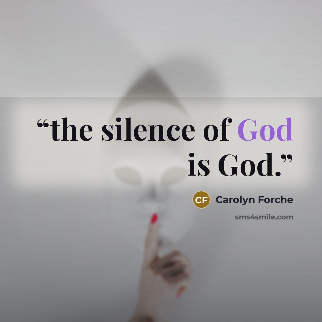 “the silence of God is God.” quote by Carolyn Forché