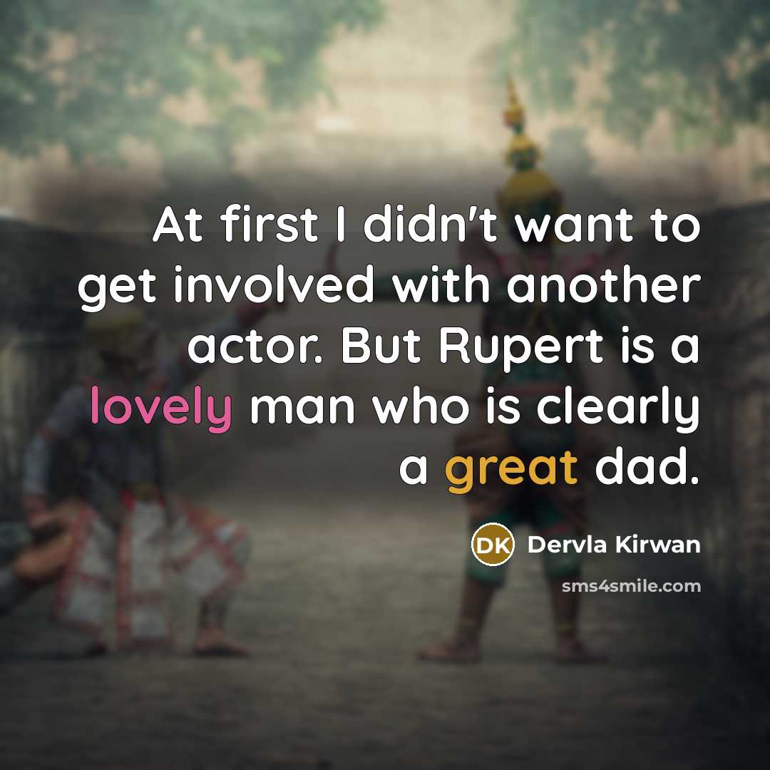 “At first I didn't want to get involved with another actor. But Rupert is a lovely man who is clearly a great dad.” quote by Dervla Kirwan