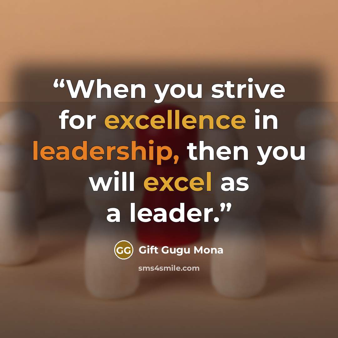 “When you strive for excellence in leadership, then you will excel as a leader.” quote by Gift Gugu Mona