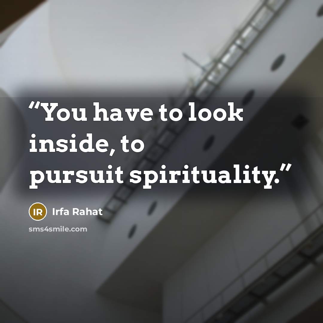 “You have to look inside, to pursuit spirituality.” quote by Irfa Rahat
