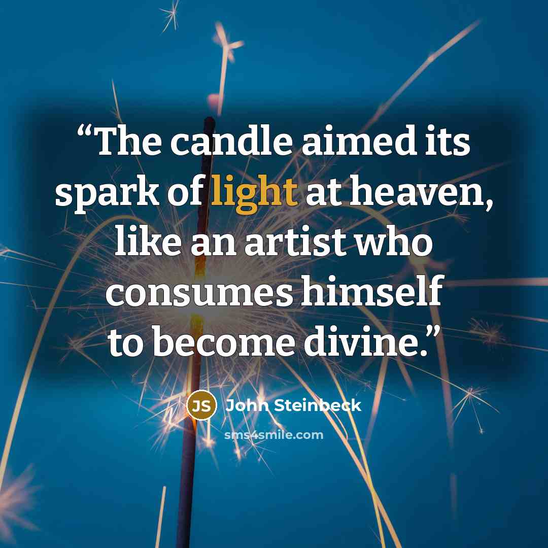 “The candle aimed its spark of light at heaven, like an artist who consumes himself to become divine.” quote by John Steinbeck