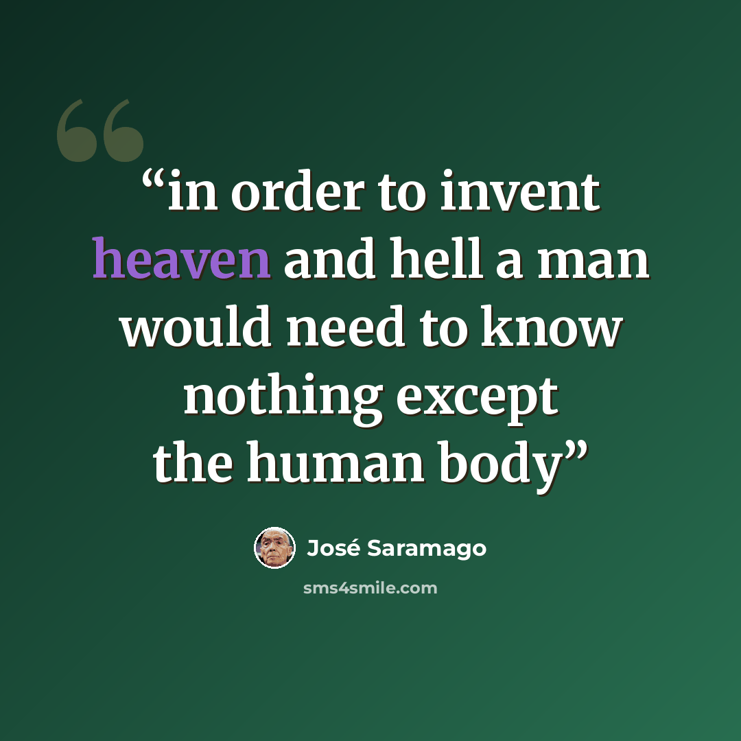 “in order to invent heaven and hell a man would need to know nothing except the human body” quote by José Saramago