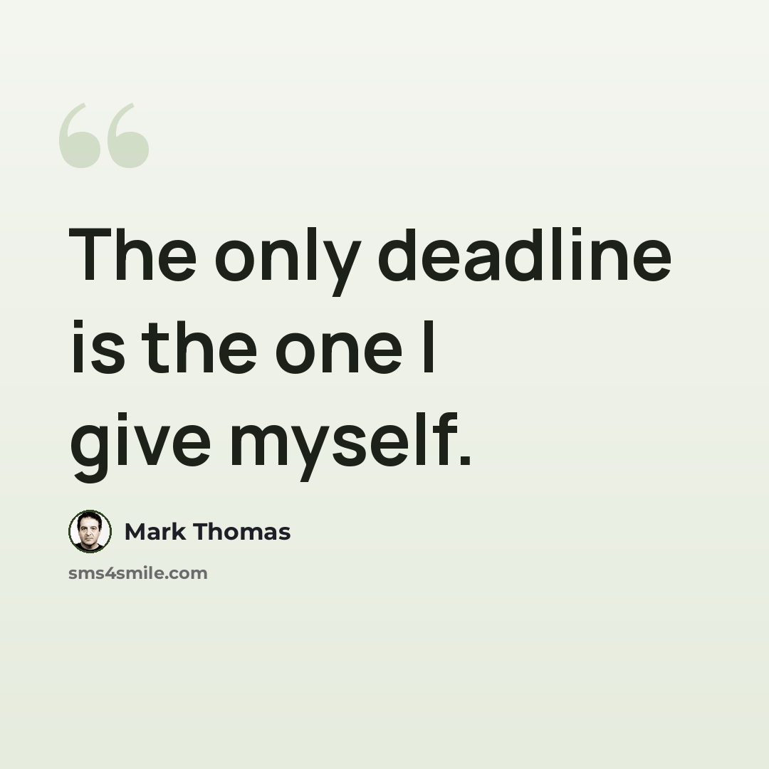 “The only deadline is the one I give myself.” quote by Mark Thomas