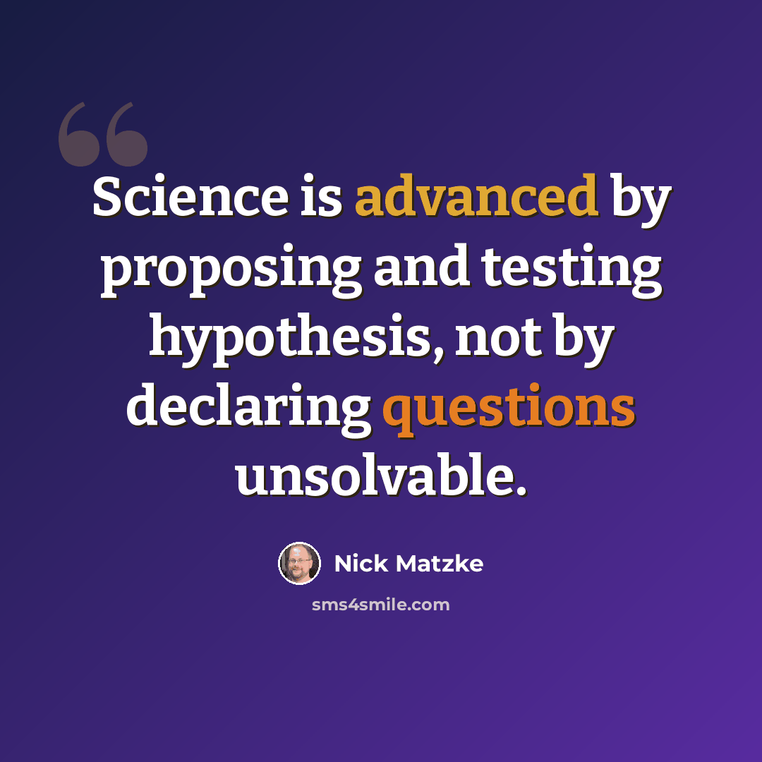 “Science is advanced by proposing and testing hypothesis, not by declaring questions unsolvable.” quote by Nick Matzke