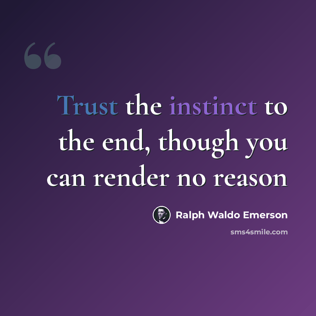 “Trust the instinct to the end, though you can render no reason” quote by Ralph Waldo Emerson