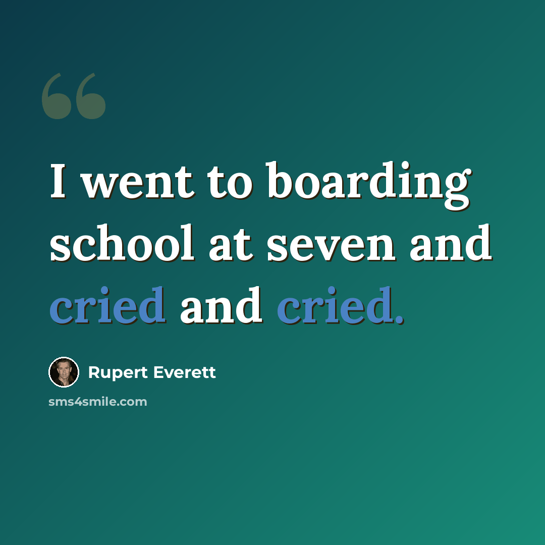 “I went to boarding school at seven and cried and cried.” quote by Rupert Everett