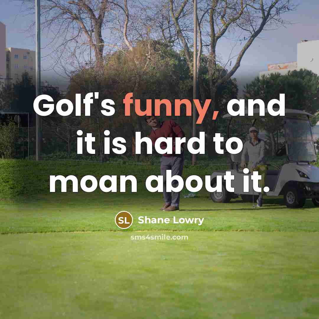 “Golf's funny, and it is hard to moan about it.” quote by Shane Lowry