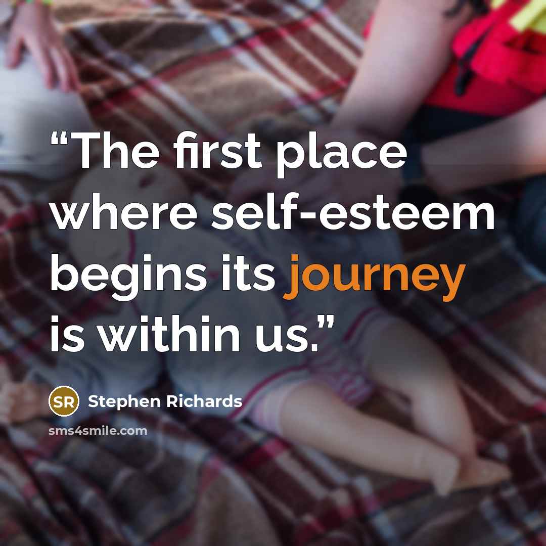 “The first place where self-esteem begins its journey is within us.” quote by Stephen Richards