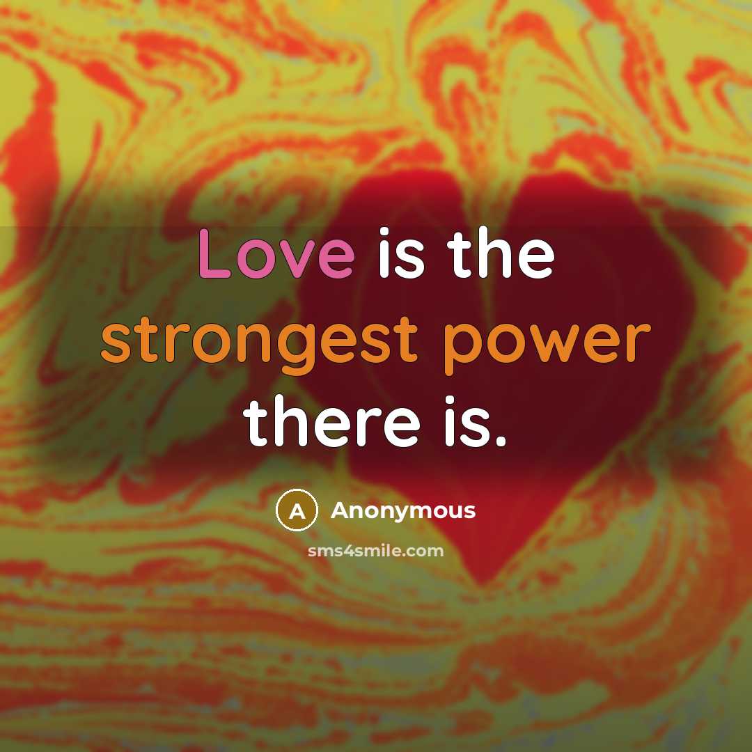 “Love is the strongest power there is.” quote by Anonymous