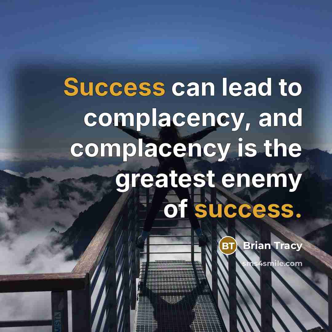 “Success can lead to complacency, and complacency is the greatest enemy of success.” quote by Brian Tracy