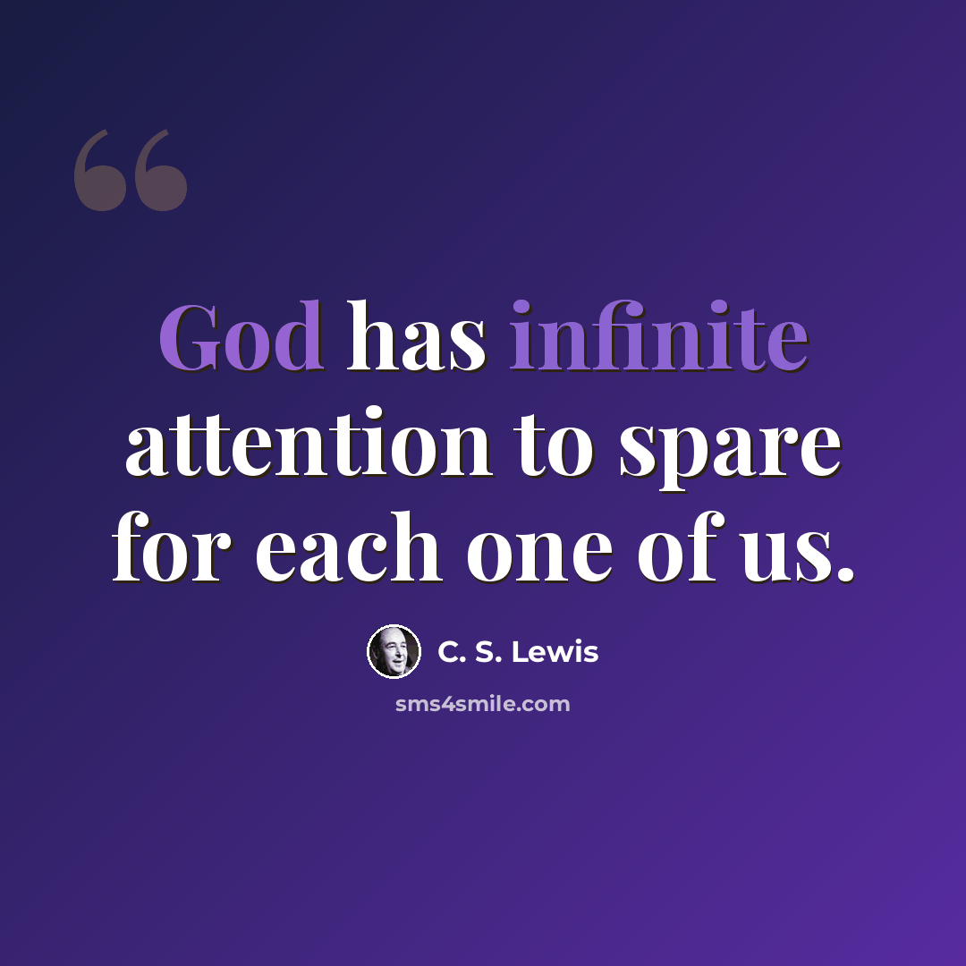 “God has infinite attention to spare for each one of us.” quote by C. S. Lewis