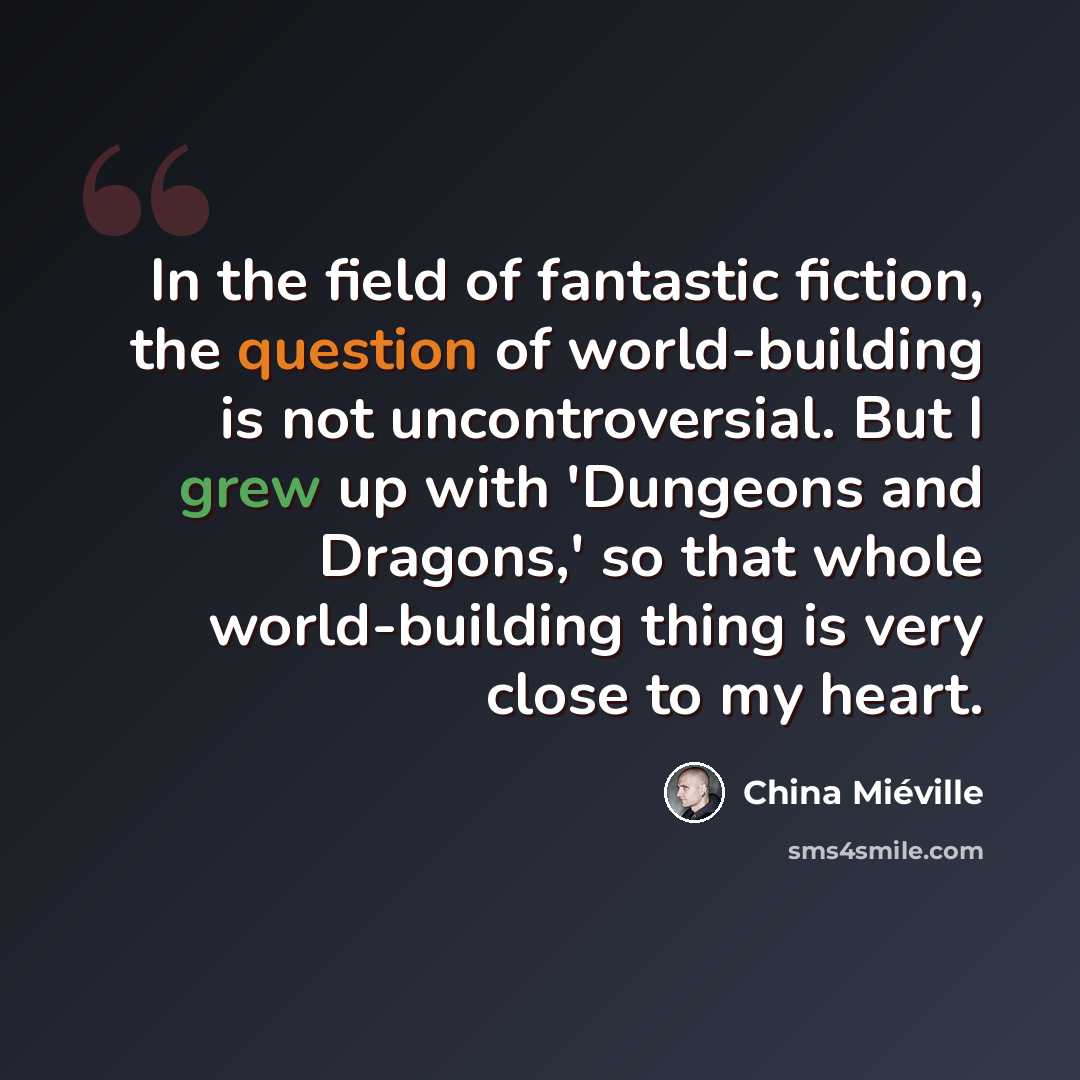 “In the field of fantastic fiction, the question of world-building is not uncontroversial. But I grew up with 'Dungeons and Dragons,' so that whole world-building thing is very close to my heart.” quote by China Mieville