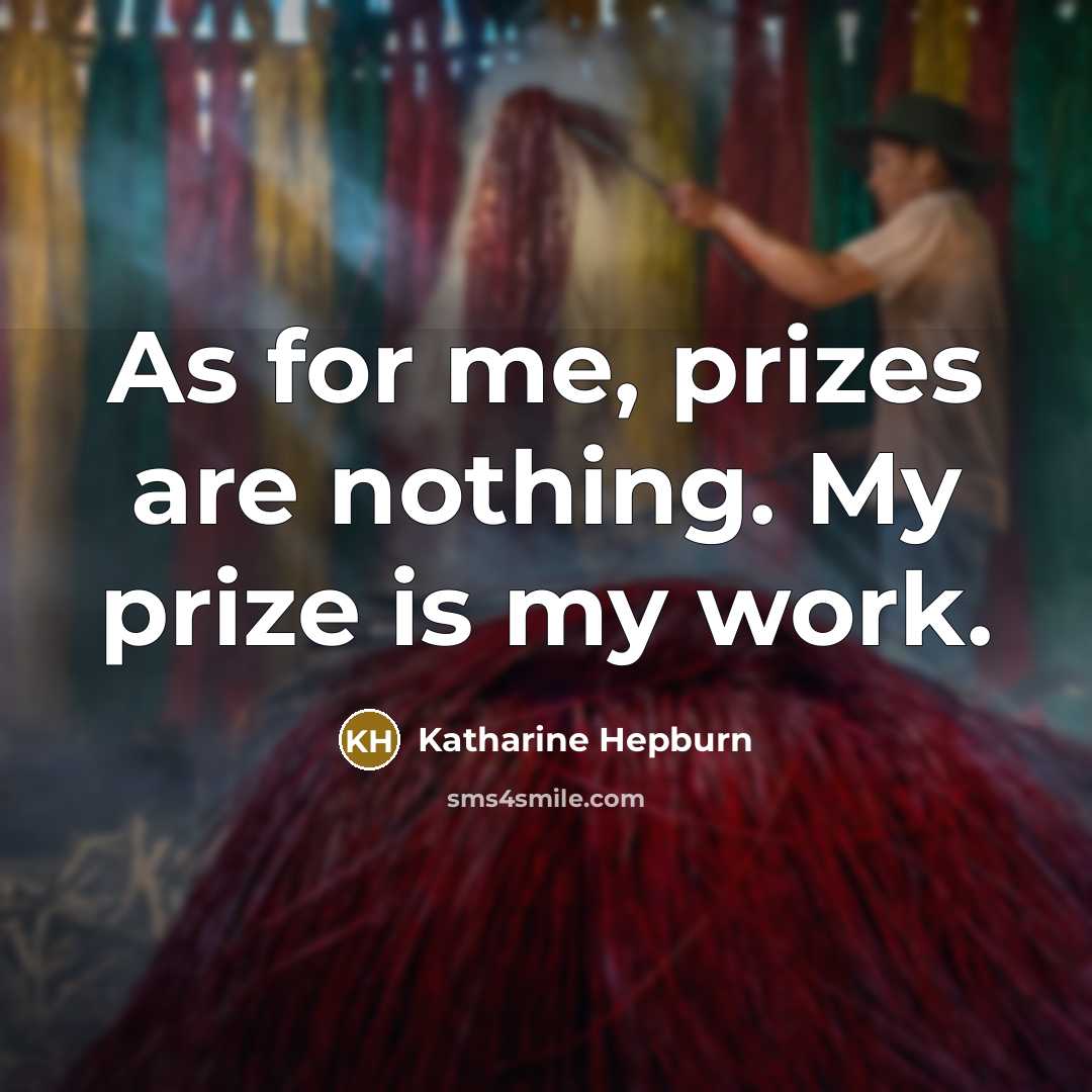 “As for me, prizes are nothing. My prize is my work.” quote by Katharine Hepburn