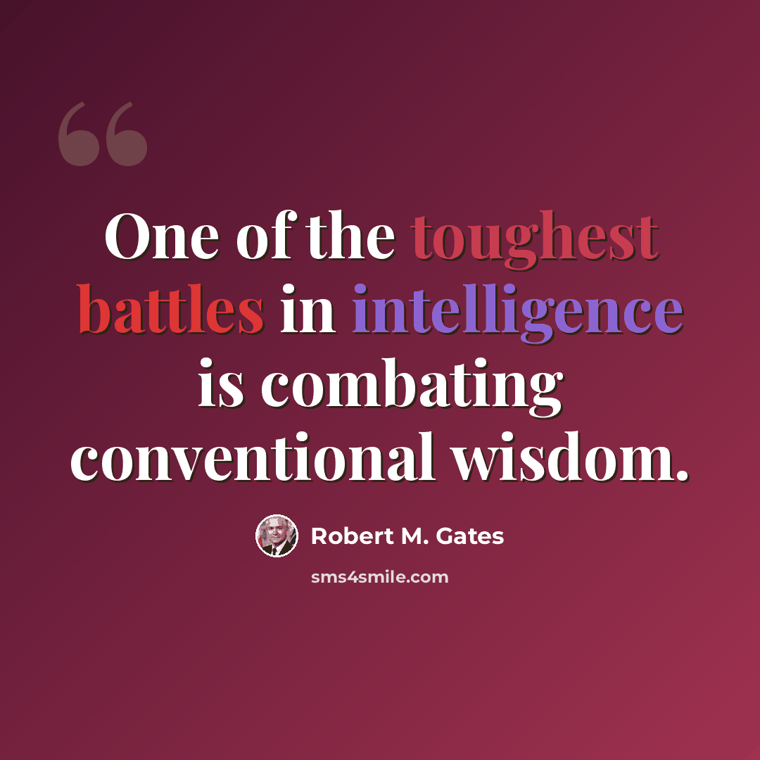 “One of the toughest battles in intelligence is combating conventional wisdom.” quote by Robert M. Gates