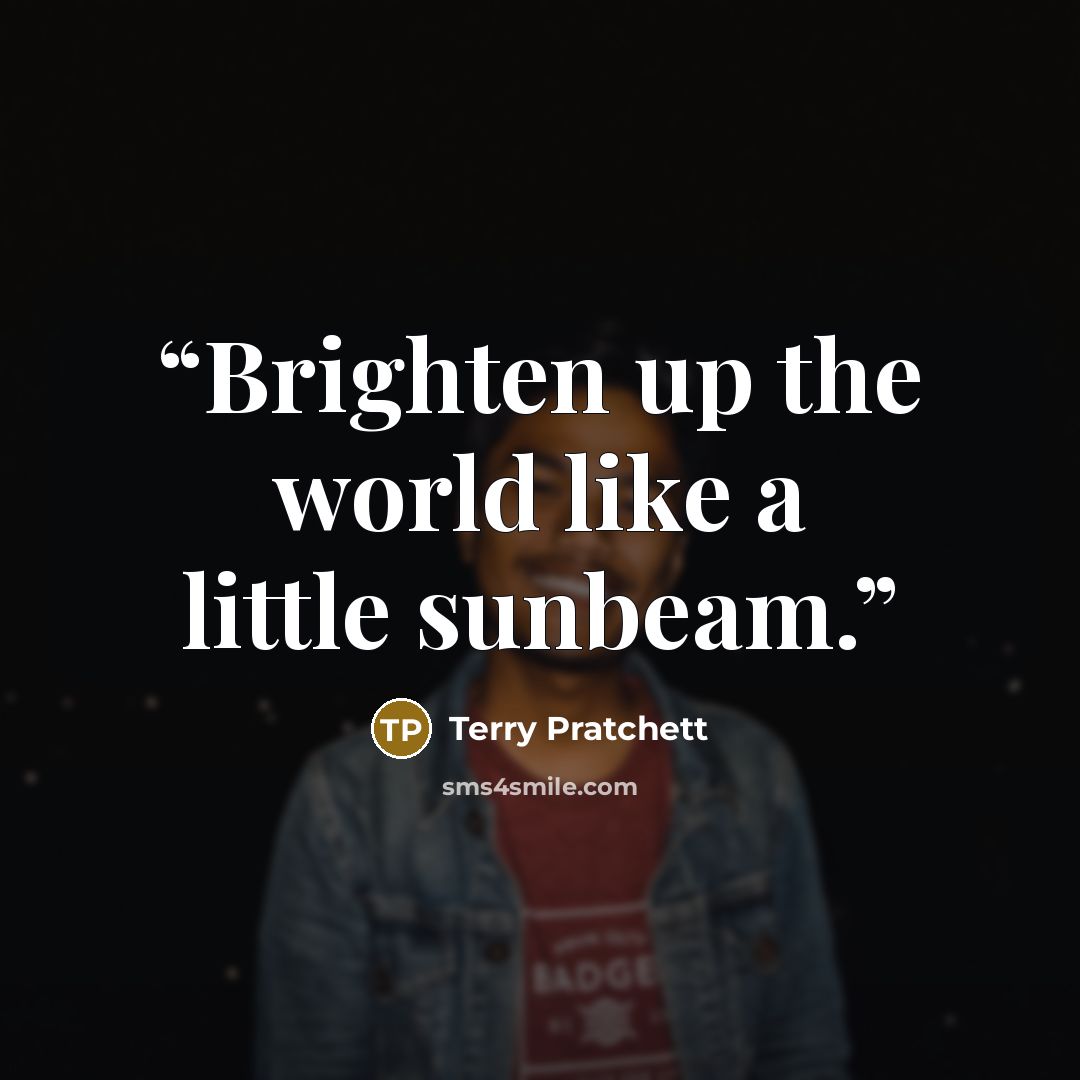 “Brighten up the world like a little sunbeam.” quote by Terry Pratchett