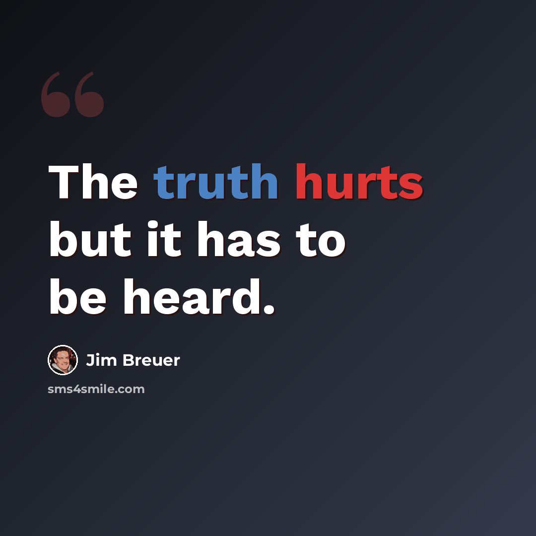 “The truth hurts but it has to be heard.” quote by Jim Breuer