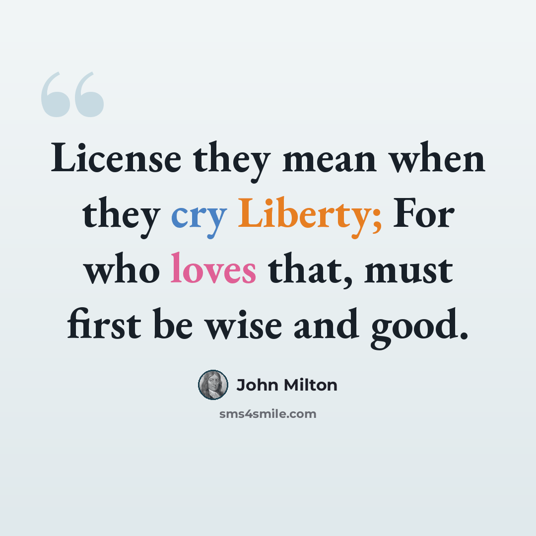 “License they mean when they cry Liberty; For who loves that, must first be wise and good.” quote by John Milton