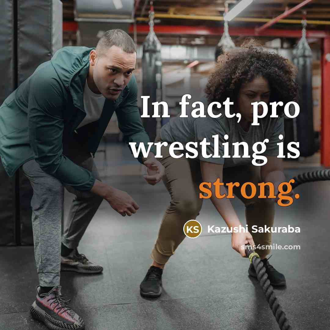 “In fact, pro wrestling is strong.” quote by Kazushi Sakuraba