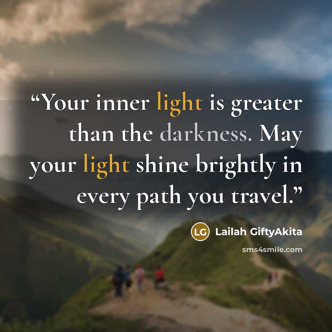 “Your inner light is greater than the darkness. May your light shine brightly in every path you travel.” quote by Lailah GiftyAkita