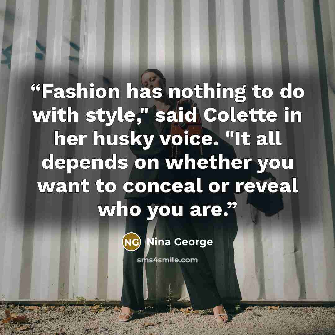 “Fashion has nothing to do with style," said Colette in her husky voice. "It all depends on whether you want to conceal or reveal who you are.” quote by Nina George