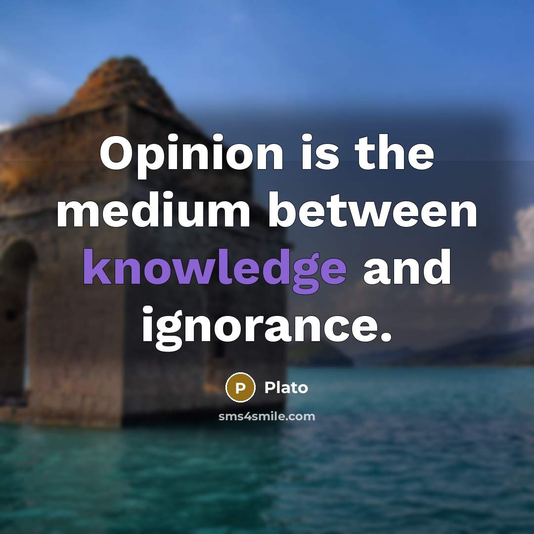“Opinion is the medium between knowledge and ignorance.” quote by Plato
