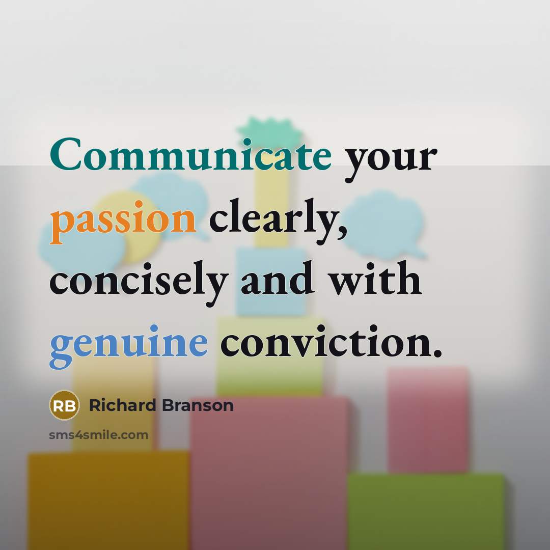 “Communicate your passion clearly, concisely and with genuine conviction.” quote by Richard Branson