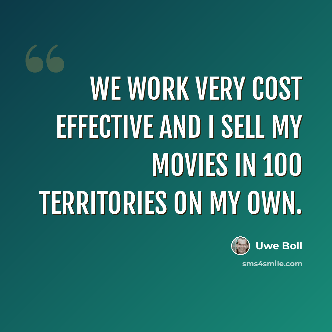 “We work very cost effective and I sell my movies in 100 territories on my own.” quote by Uwe Boll