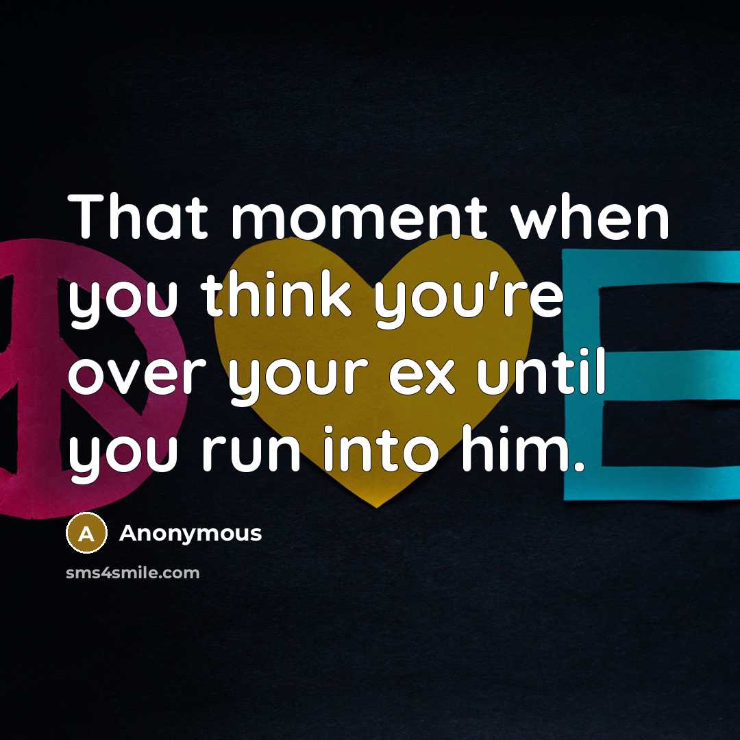 “That moment when you think you're over your ex until you run into him.” quote by Anonymous