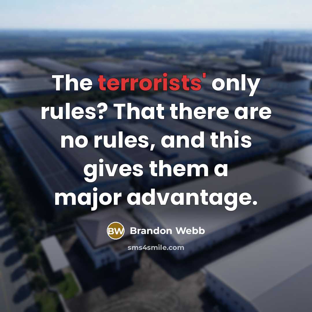 “The terrorists' only rules? That there are no rules, and this gives them a major advantage.” quote by Brandon Webb