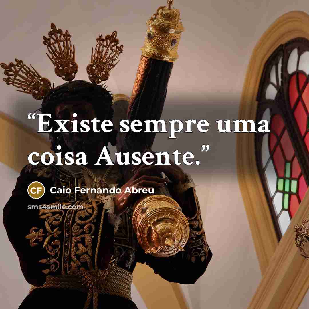 “Existe sempre uma coisa Ausente.” quote by Caio Fernando Abreu